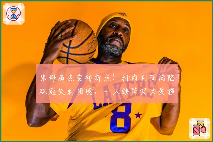 朱婷局点变转折点！科内利亚诺陷双冠失利困境，一人缺阵实力受损